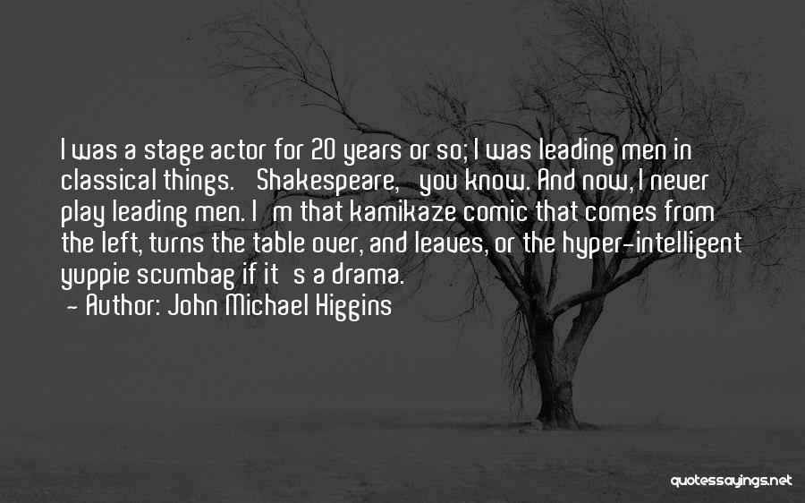 John Michael Higgins Quotes: I Was A Stage Actor For 20 Years Or So; I Was Leading Men In Classical Things. 'shakespeare,' You Know.