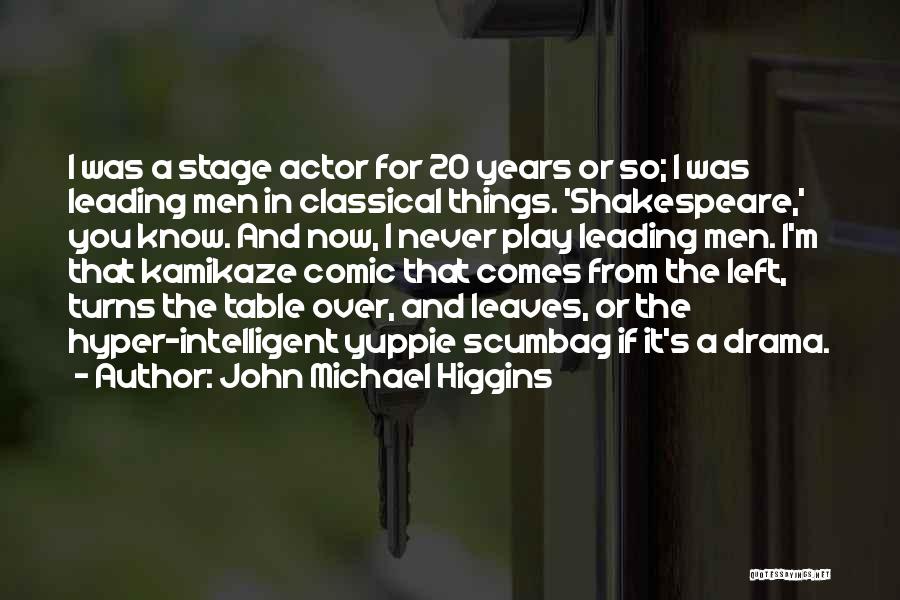 John Michael Higgins Quotes: I Was A Stage Actor For 20 Years Or So; I Was Leading Men In Classical Things. 'shakespeare,' You Know.