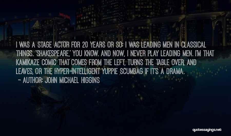 John Michael Higgins Quotes: I Was A Stage Actor For 20 Years Or So; I Was Leading Men In Classical Things. 'shakespeare,' You Know.