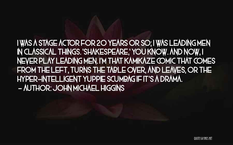 John Michael Higgins Quotes: I Was A Stage Actor For 20 Years Or So; I Was Leading Men In Classical Things. 'shakespeare,' You Know.