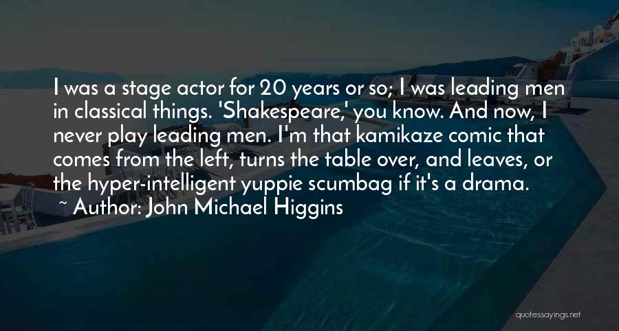 John Michael Higgins Quotes: I Was A Stage Actor For 20 Years Or So; I Was Leading Men In Classical Things. 'shakespeare,' You Know.