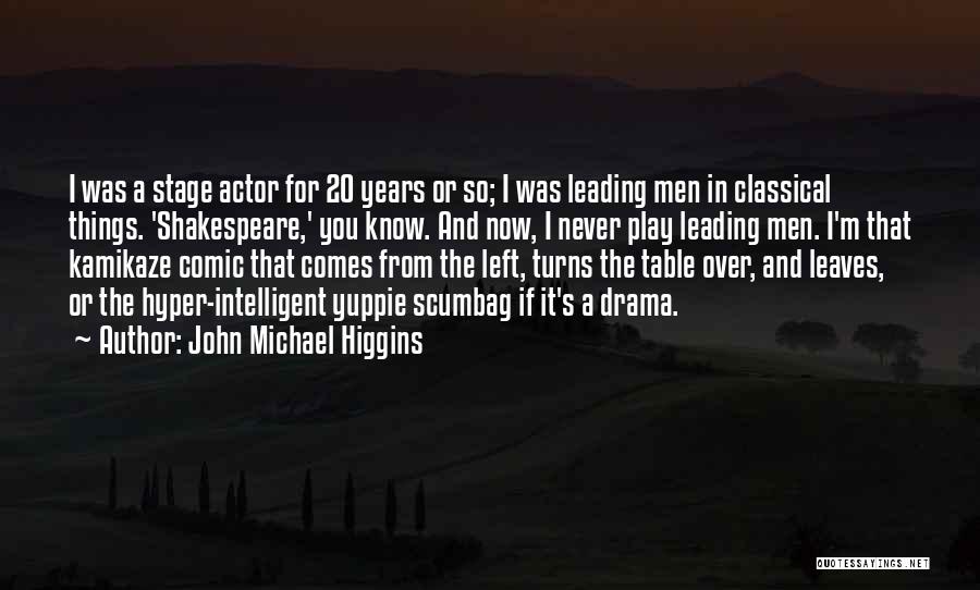 John Michael Higgins Quotes: I Was A Stage Actor For 20 Years Or So; I Was Leading Men In Classical Things. 'shakespeare,' You Know.