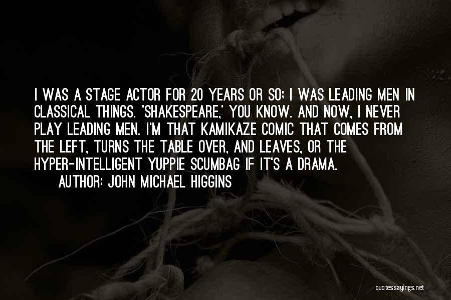 John Michael Higgins Quotes: I Was A Stage Actor For 20 Years Or So; I Was Leading Men In Classical Things. 'shakespeare,' You Know.