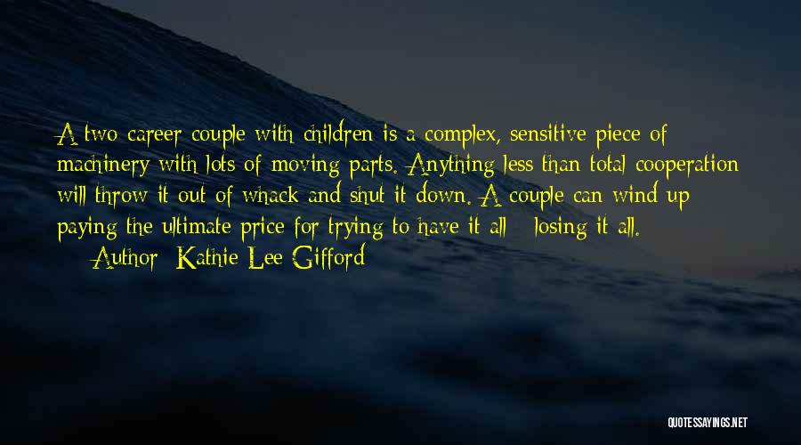 Kathie Lee Gifford Quotes: A Two-career Couple With Children Is A Complex, Sensitive Piece Of Machinery With Lots Of Moving Parts. Anything Less Than