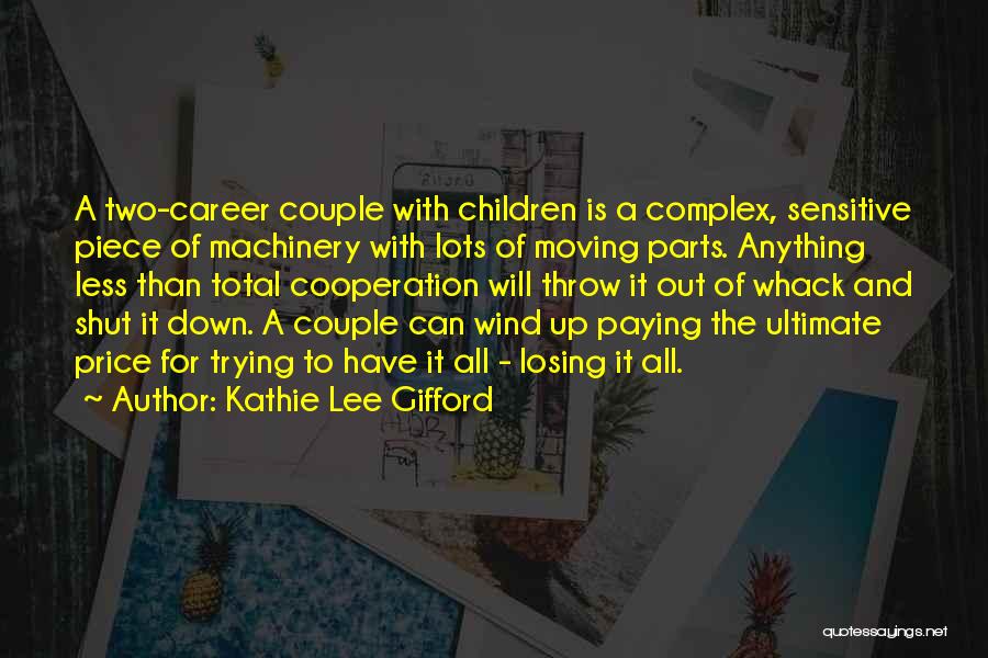 Kathie Lee Gifford Quotes: A Two-career Couple With Children Is A Complex, Sensitive Piece Of Machinery With Lots Of Moving Parts. Anything Less Than