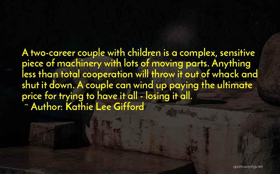 Kathie Lee Gifford Quotes: A Two-career Couple With Children Is A Complex, Sensitive Piece Of Machinery With Lots Of Moving Parts. Anything Less Than