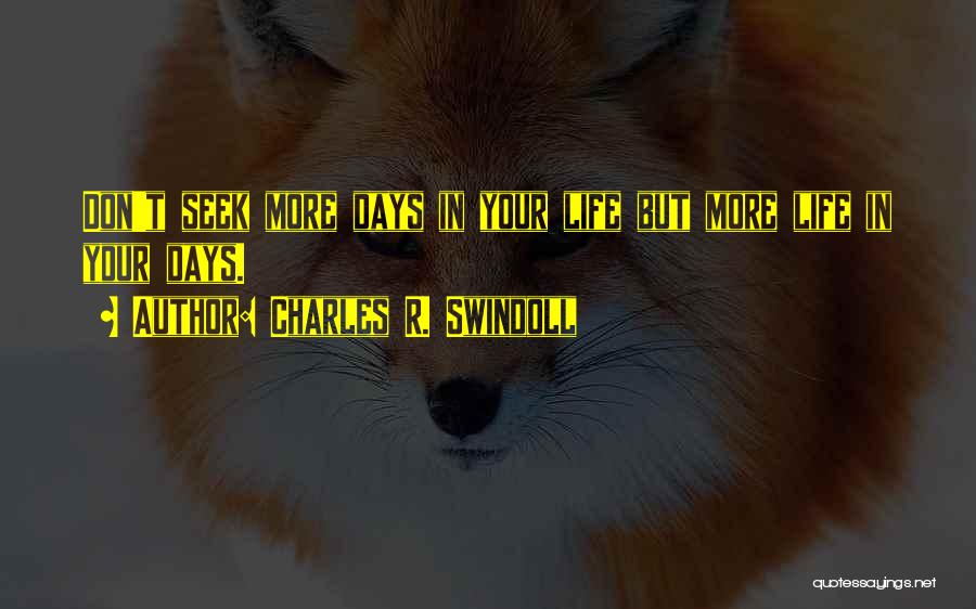 Charles R. Swindoll Quotes: Don't Seek More Days In Your Life But More Life In Your Days.