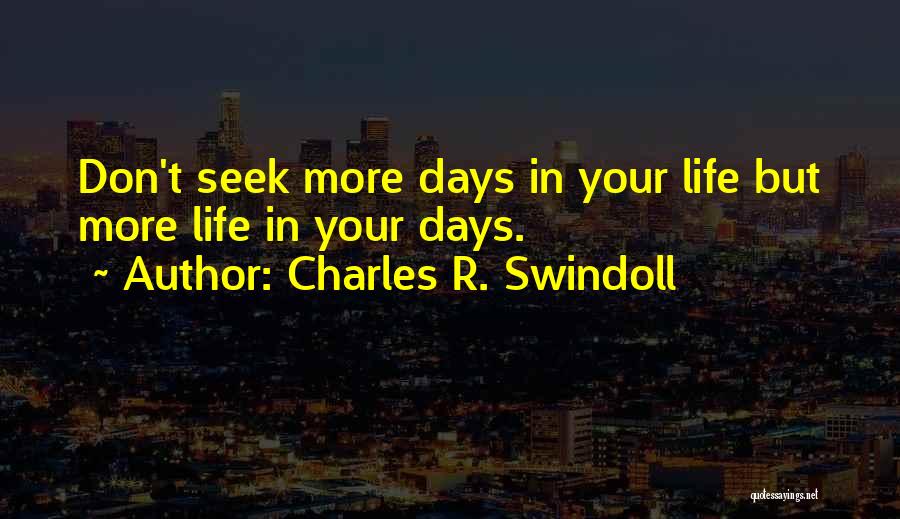 Charles R. Swindoll Quotes: Don't Seek More Days In Your Life But More Life In Your Days.