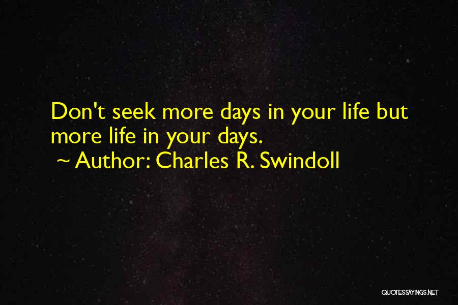 Charles R. Swindoll Quotes: Don't Seek More Days In Your Life But More Life In Your Days.