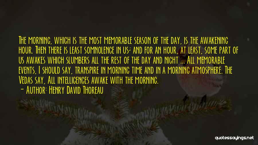 Henry David Thoreau Quotes: The Morning, Which Is The Most Memorable Season Of The Day, Is The Awakening Hour. Then There Is Least Somnolence