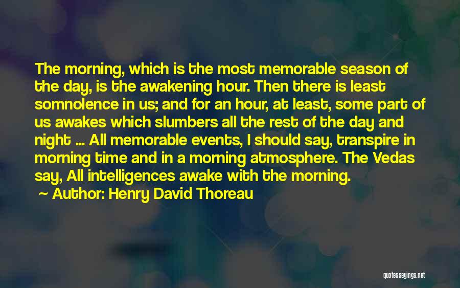 Henry David Thoreau Quotes: The Morning, Which Is The Most Memorable Season Of The Day, Is The Awakening Hour. Then There Is Least Somnolence