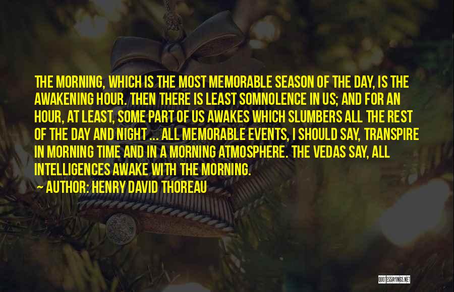 Henry David Thoreau Quotes: The Morning, Which Is The Most Memorable Season Of The Day, Is The Awakening Hour. Then There Is Least Somnolence