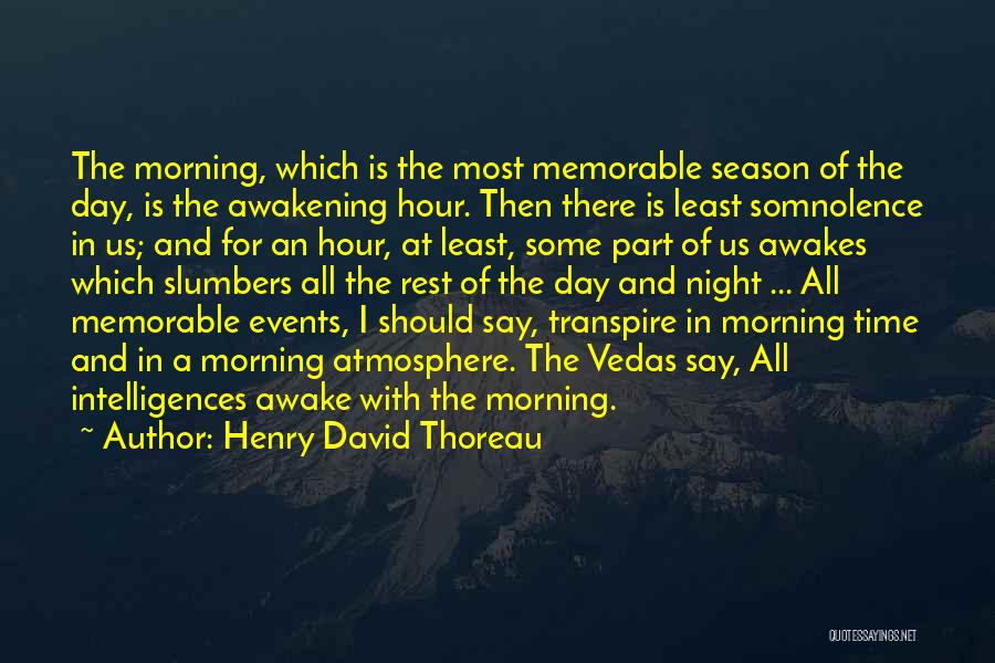 Henry David Thoreau Quotes: The Morning, Which Is The Most Memorable Season Of The Day, Is The Awakening Hour. Then There Is Least Somnolence