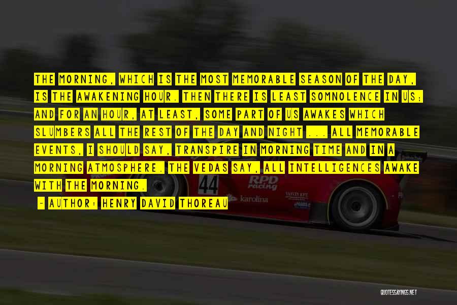 Henry David Thoreau Quotes: The Morning, Which Is The Most Memorable Season Of The Day, Is The Awakening Hour. Then There Is Least Somnolence