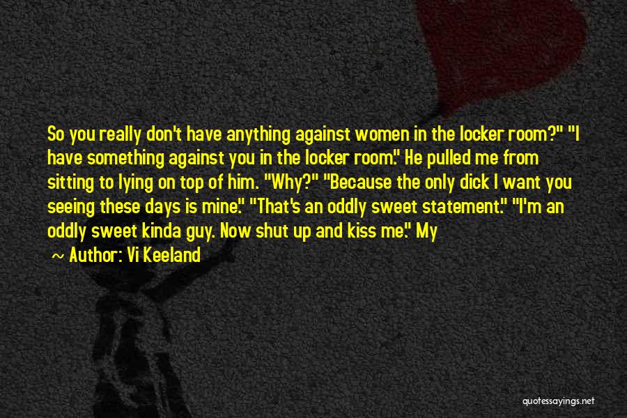 Vi Keeland Quotes: So You Really Don't Have Anything Against Women In The Locker Room? I Have Something Against You In The Locker