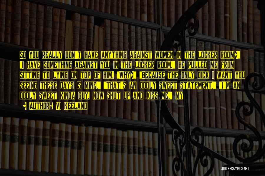 Vi Keeland Quotes: So You Really Don't Have Anything Against Women In The Locker Room? I Have Something Against You In The Locker