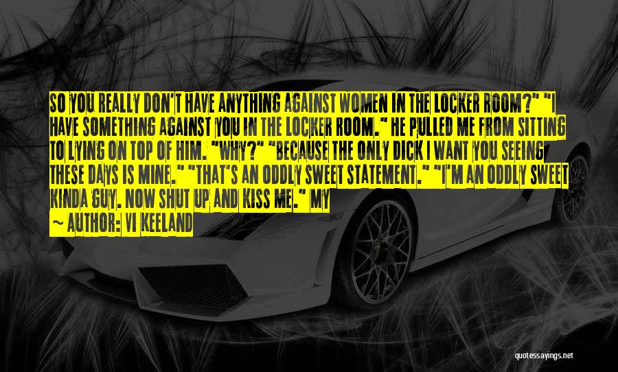 Vi Keeland Quotes: So You Really Don't Have Anything Against Women In The Locker Room? I Have Something Against You In The Locker