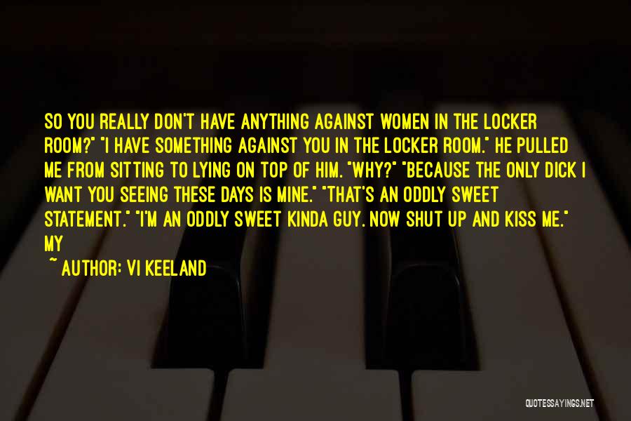 Vi Keeland Quotes: So You Really Don't Have Anything Against Women In The Locker Room? I Have Something Against You In The Locker