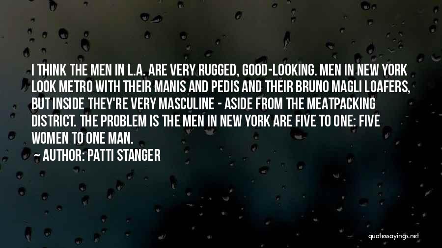 Patti Stanger Quotes: I Think The Men In L.a. Are Very Rugged, Good-looking. Men In New York Look Metro With Their Manis And