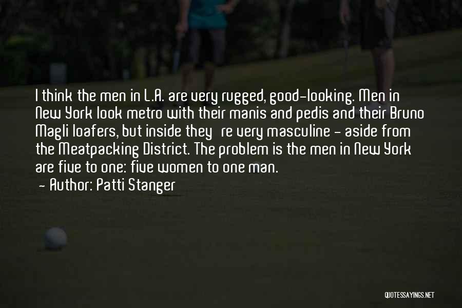Patti Stanger Quotes: I Think The Men In L.a. Are Very Rugged, Good-looking. Men In New York Look Metro With Their Manis And