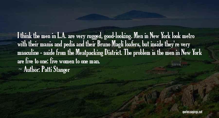Patti Stanger Quotes: I Think The Men In L.a. Are Very Rugged, Good-looking. Men In New York Look Metro With Their Manis And