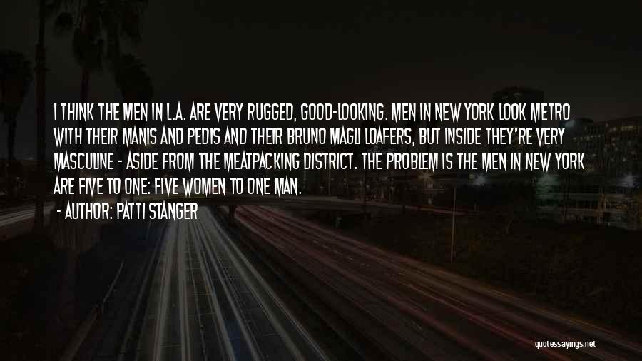 Patti Stanger Quotes: I Think The Men In L.a. Are Very Rugged, Good-looking. Men In New York Look Metro With Their Manis And