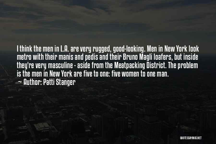 Patti Stanger Quotes: I Think The Men In L.a. Are Very Rugged, Good-looking. Men In New York Look Metro With Their Manis And