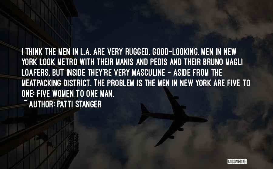 Patti Stanger Quotes: I Think The Men In L.a. Are Very Rugged, Good-looking. Men In New York Look Metro With Their Manis And