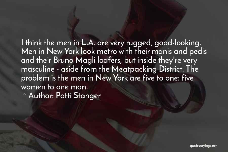 Patti Stanger Quotes: I Think The Men In L.a. Are Very Rugged, Good-looking. Men In New York Look Metro With Their Manis And
