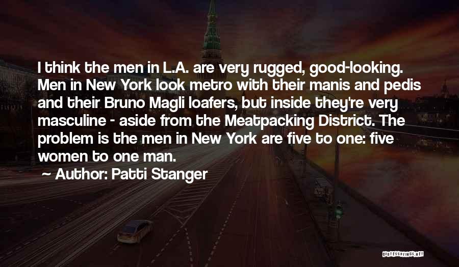 Patti Stanger Quotes: I Think The Men In L.a. Are Very Rugged, Good-looking. Men In New York Look Metro With Their Manis And
