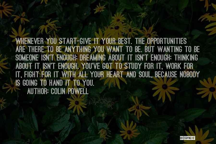 Colin Powell Quotes: Whenever You Start-give It Your Best. The Opportunities Are There To Be Anything You Want To Be. But Wanting To