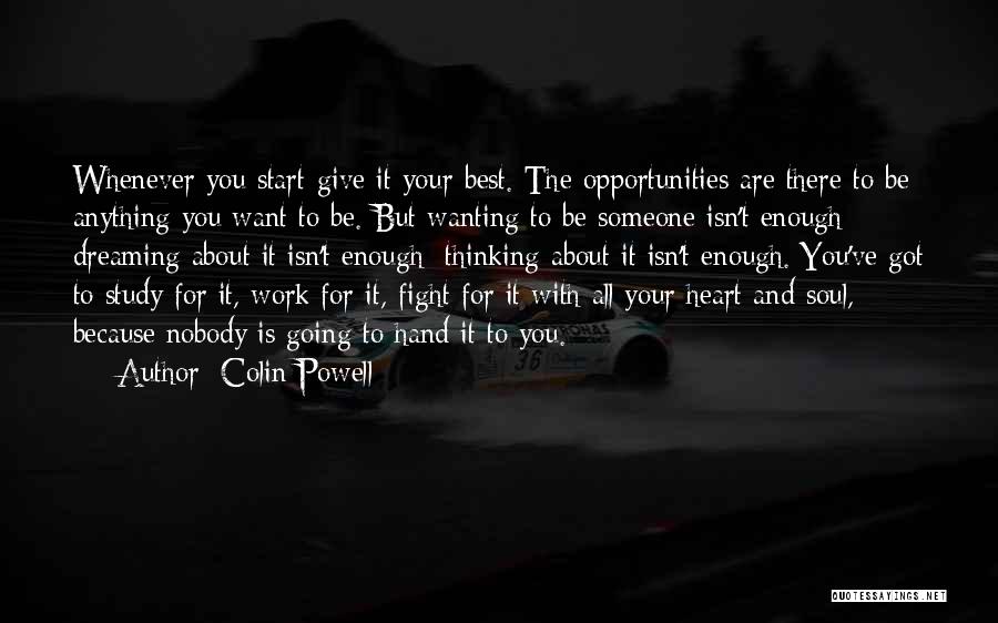 Colin Powell Quotes: Whenever You Start-give It Your Best. The Opportunities Are There To Be Anything You Want To Be. But Wanting To