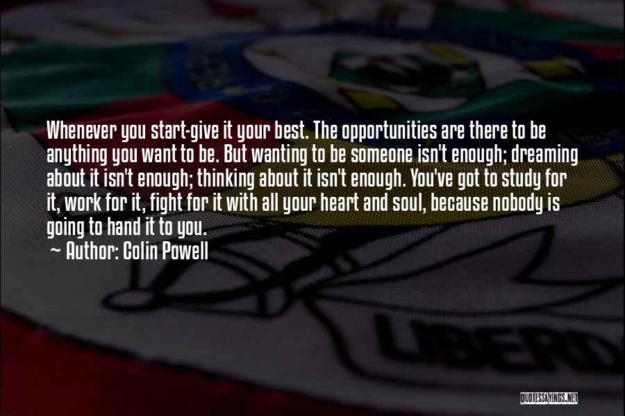 Colin Powell Quotes: Whenever You Start-give It Your Best. The Opportunities Are There To Be Anything You Want To Be. But Wanting To