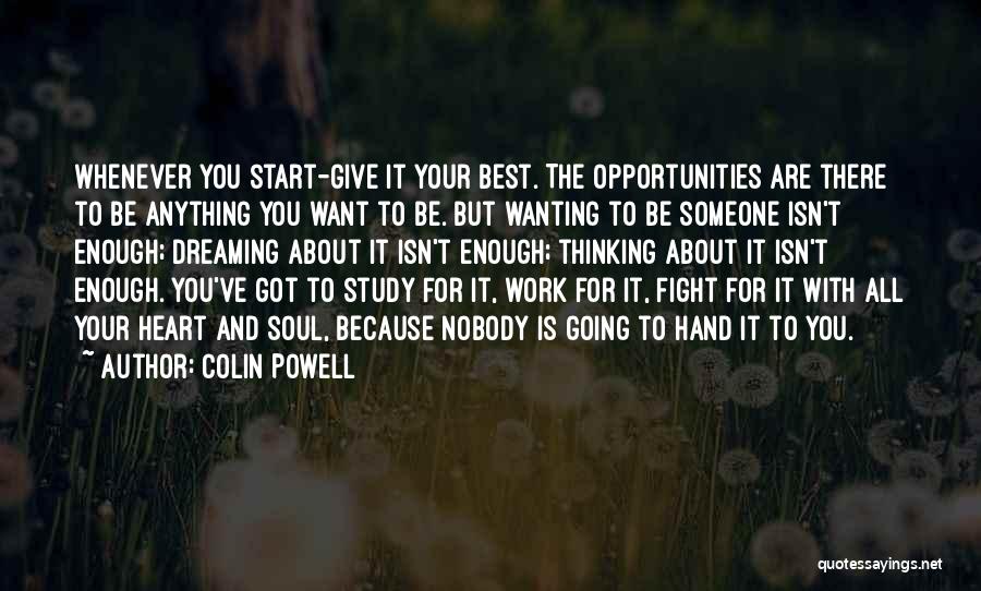 Colin Powell Quotes: Whenever You Start-give It Your Best. The Opportunities Are There To Be Anything You Want To Be. But Wanting To