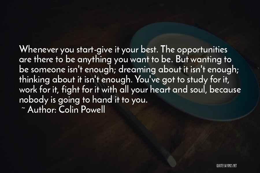 Colin Powell Quotes: Whenever You Start-give It Your Best. The Opportunities Are There To Be Anything You Want To Be. But Wanting To