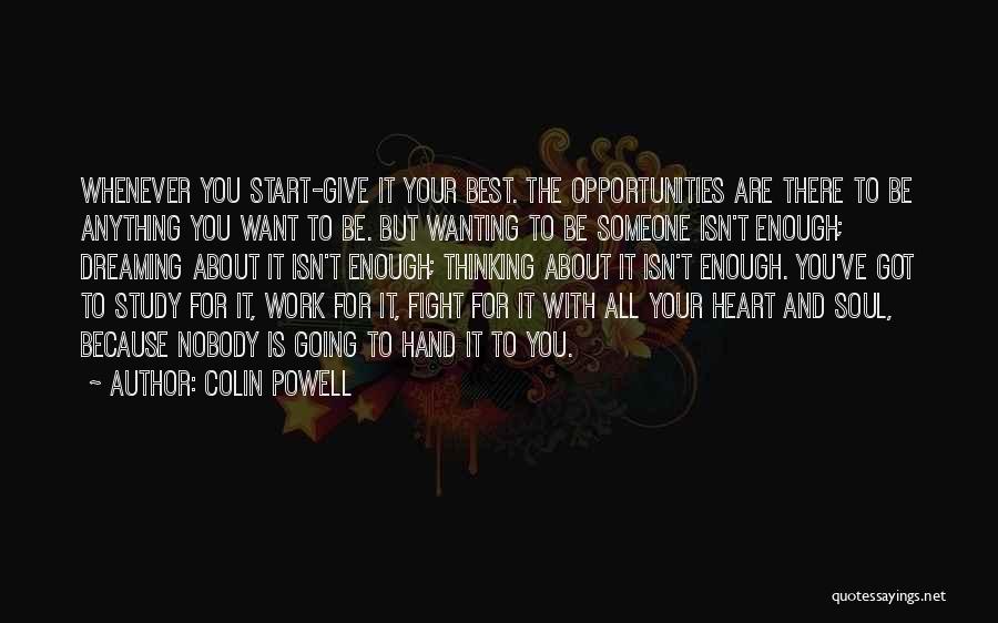 Colin Powell Quotes: Whenever You Start-give It Your Best. The Opportunities Are There To Be Anything You Want To Be. But Wanting To