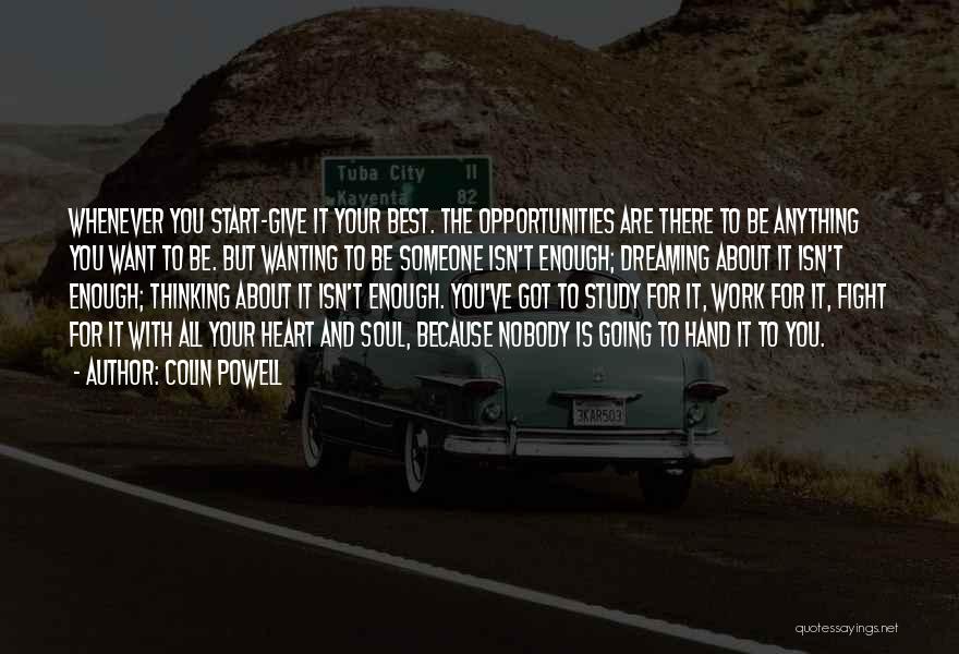 Colin Powell Quotes: Whenever You Start-give It Your Best. The Opportunities Are There To Be Anything You Want To Be. But Wanting To