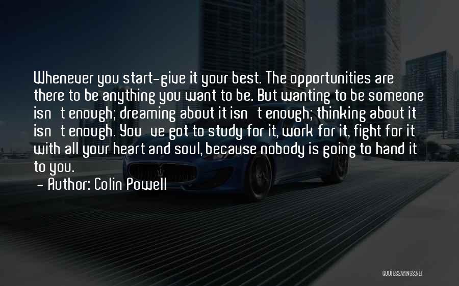 Colin Powell Quotes: Whenever You Start-give It Your Best. The Opportunities Are There To Be Anything You Want To Be. But Wanting To