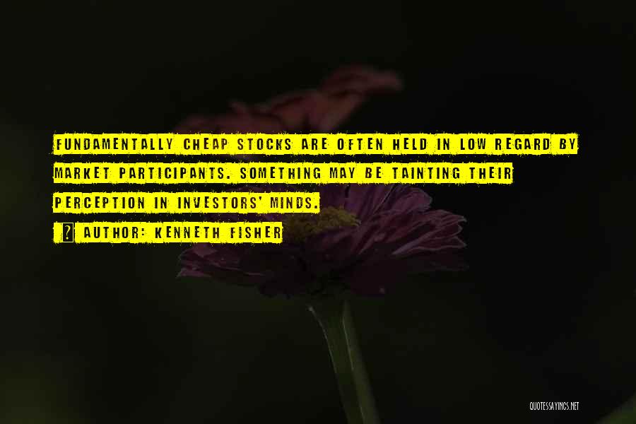 Kenneth Fisher Quotes: Fundamentally Cheap Stocks Are Often Held In Low Regard By Market Participants. Something May Be Tainting Their Perception In Investors'