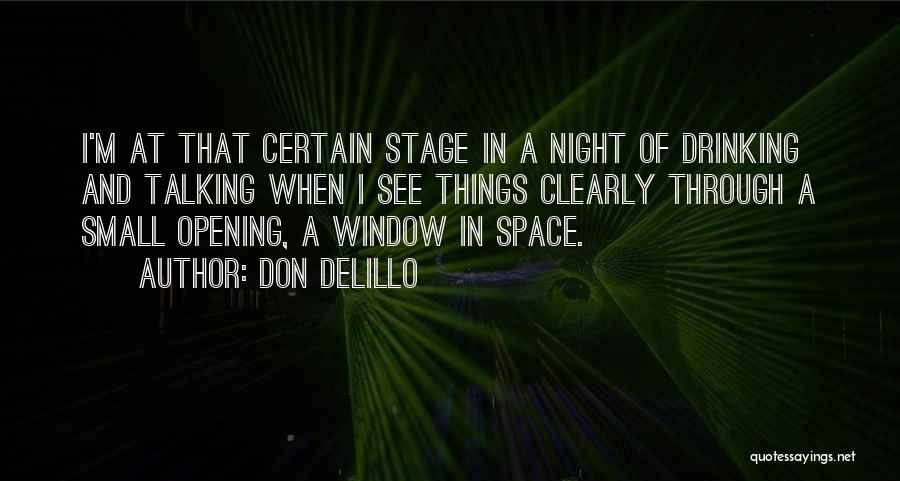 Don DeLillo Quotes: I'm At That Certain Stage In A Night Of Drinking And Talking When I See Things Clearly Through A Small