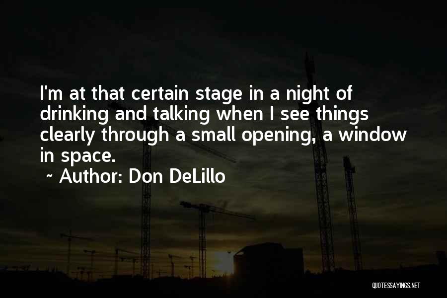 Don DeLillo Quotes: I'm At That Certain Stage In A Night Of Drinking And Talking When I See Things Clearly Through A Small