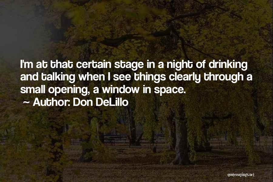 Don DeLillo Quotes: I'm At That Certain Stage In A Night Of Drinking And Talking When I See Things Clearly Through A Small