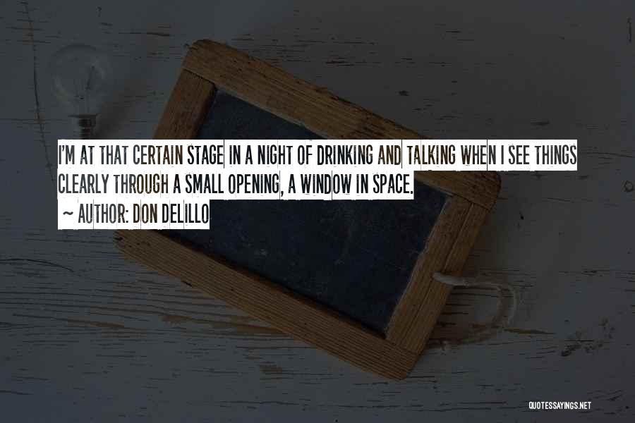 Don DeLillo Quotes: I'm At That Certain Stage In A Night Of Drinking And Talking When I See Things Clearly Through A Small