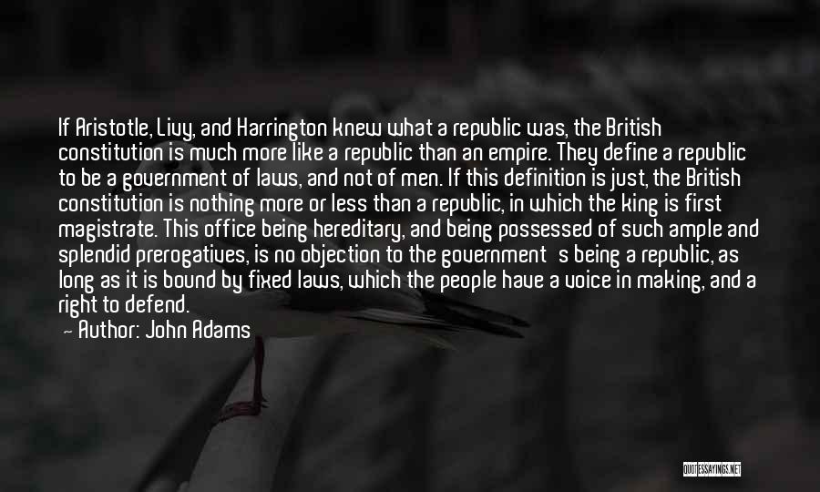 John Adams Quotes: If Aristotle, Livy, And Harrington Knew What A Republic Was, The British Constitution Is Much More Like A Republic Than