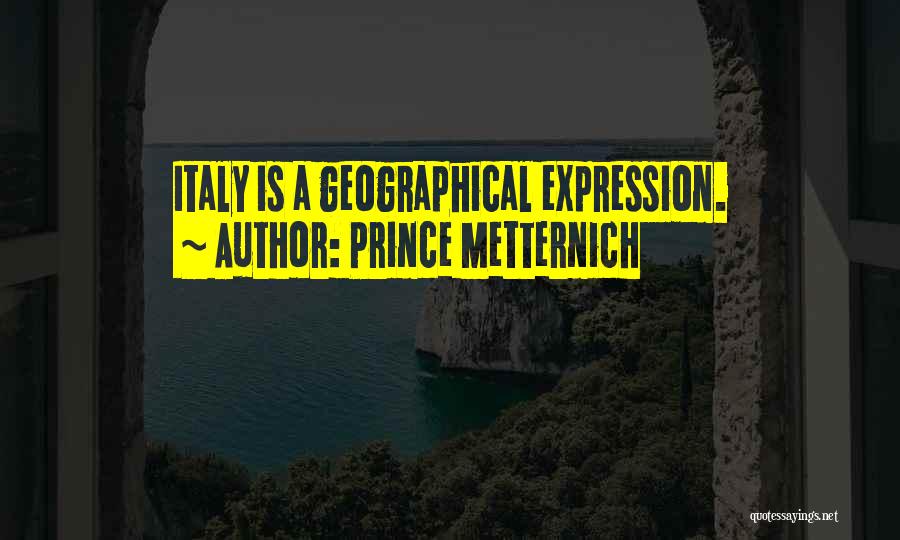 Prince Metternich Quotes: Italy Is A Geographical Expression.