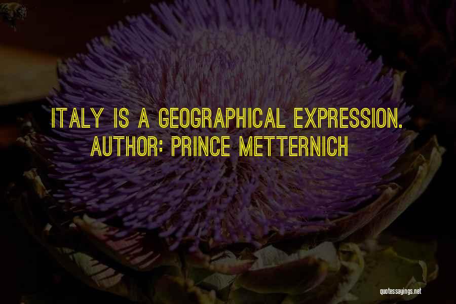 Prince Metternich Quotes: Italy Is A Geographical Expression.