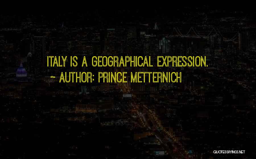 Prince Metternich Quotes: Italy Is A Geographical Expression.