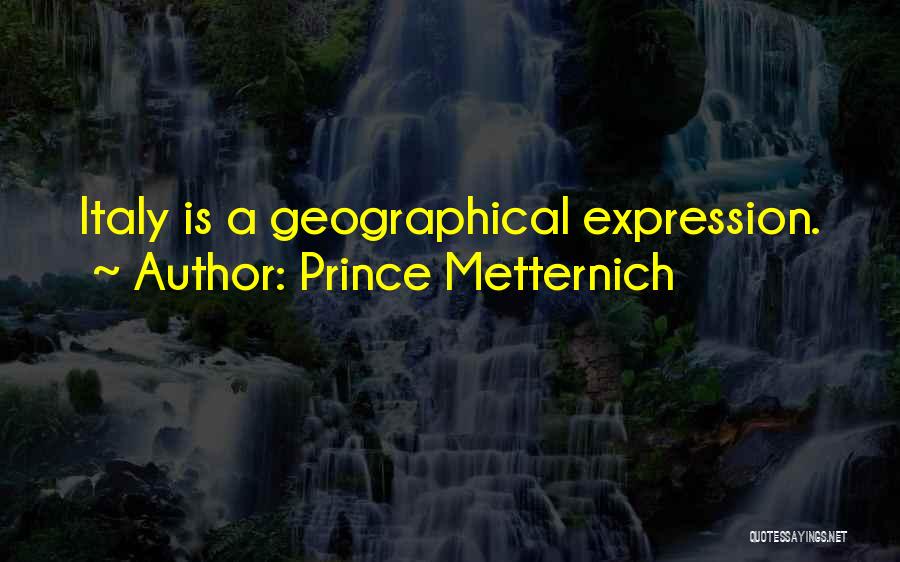 Prince Metternich Quotes: Italy Is A Geographical Expression.