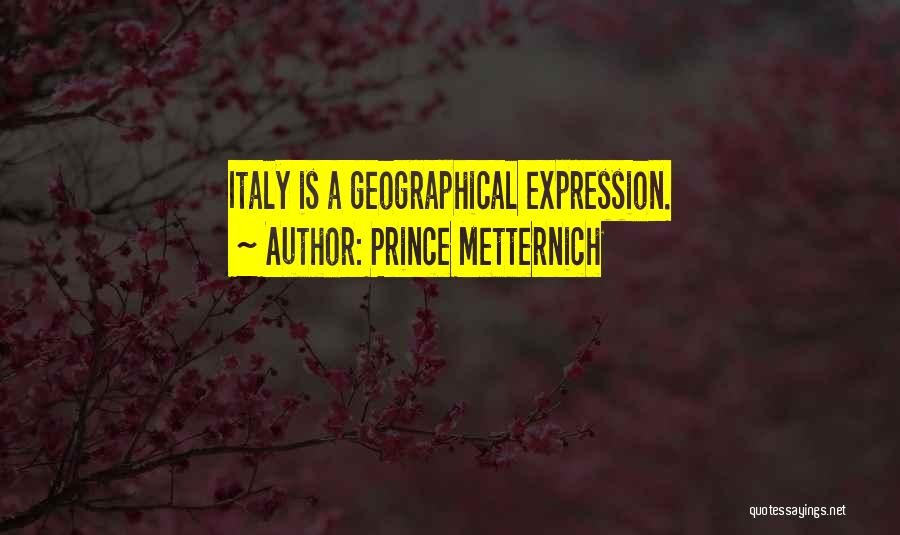 Prince Metternich Quotes: Italy Is A Geographical Expression.