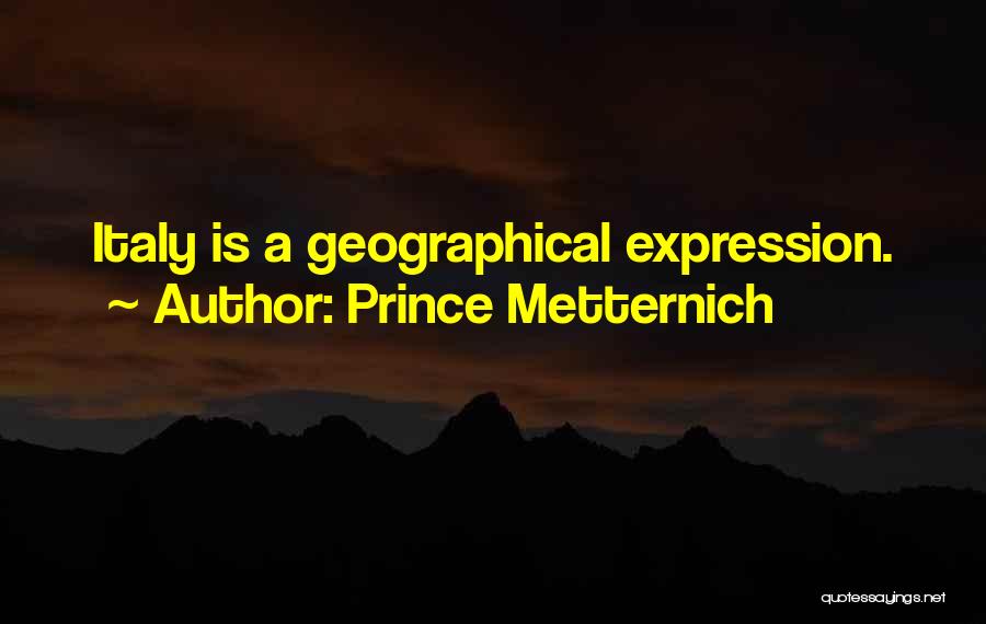 Prince Metternich Quotes: Italy Is A Geographical Expression.